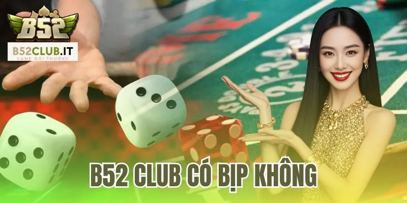 B52Club Có Bịp Không | Đính Chính Tin Đồn Và Độ Uy Tín 1 B52 Club Có Bịp Không